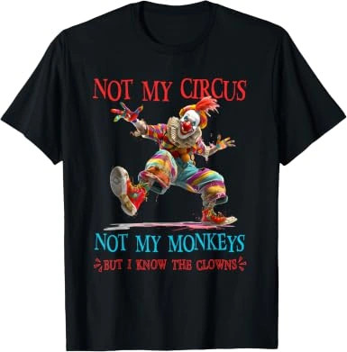 Not My Circus I Know the Clowns Shirt, Sarcastic Funny Tee