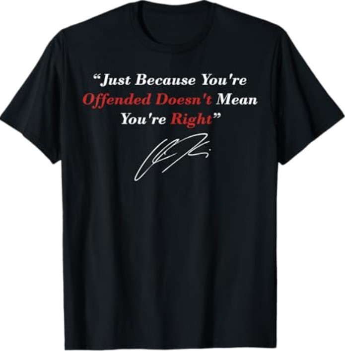 Just Because You are Offended Doesn’t Mean You’re Right T-Shirt