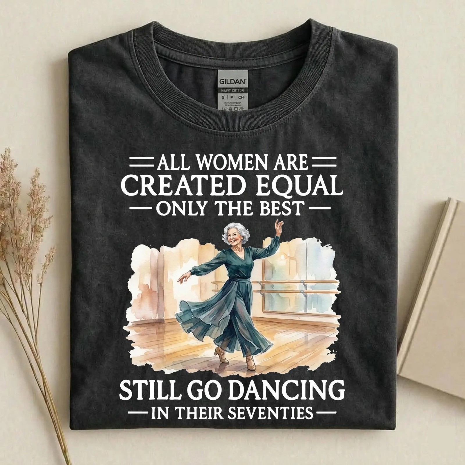 All Women Are Created Equal Only the Best Still Go Dancing T-Shirt
