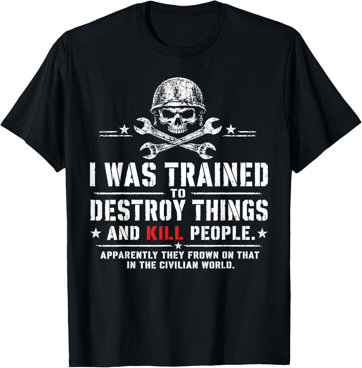 I was Trained to Destroy Things Civilian World Veteran Humor T-Shirt