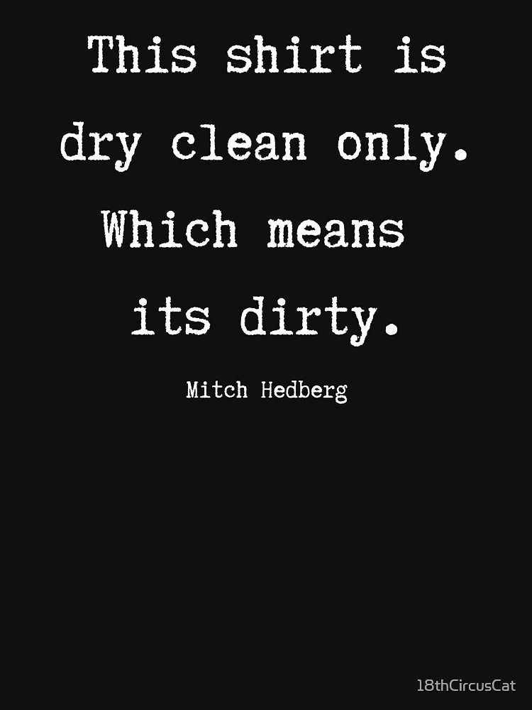 This Shirt Is Dry Clean Only Which Means Its Dirty T Shirt Mitch Hedberg RIP