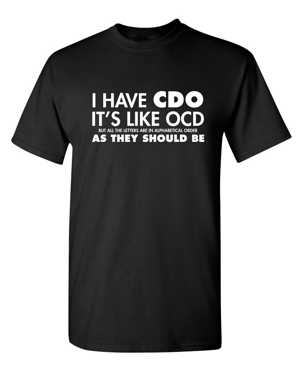 I HAVE CDO. IT’S LIKE OCD, BUT ALL THE LETTERS ARE IN ALPHABETICAL ORDER AS T…