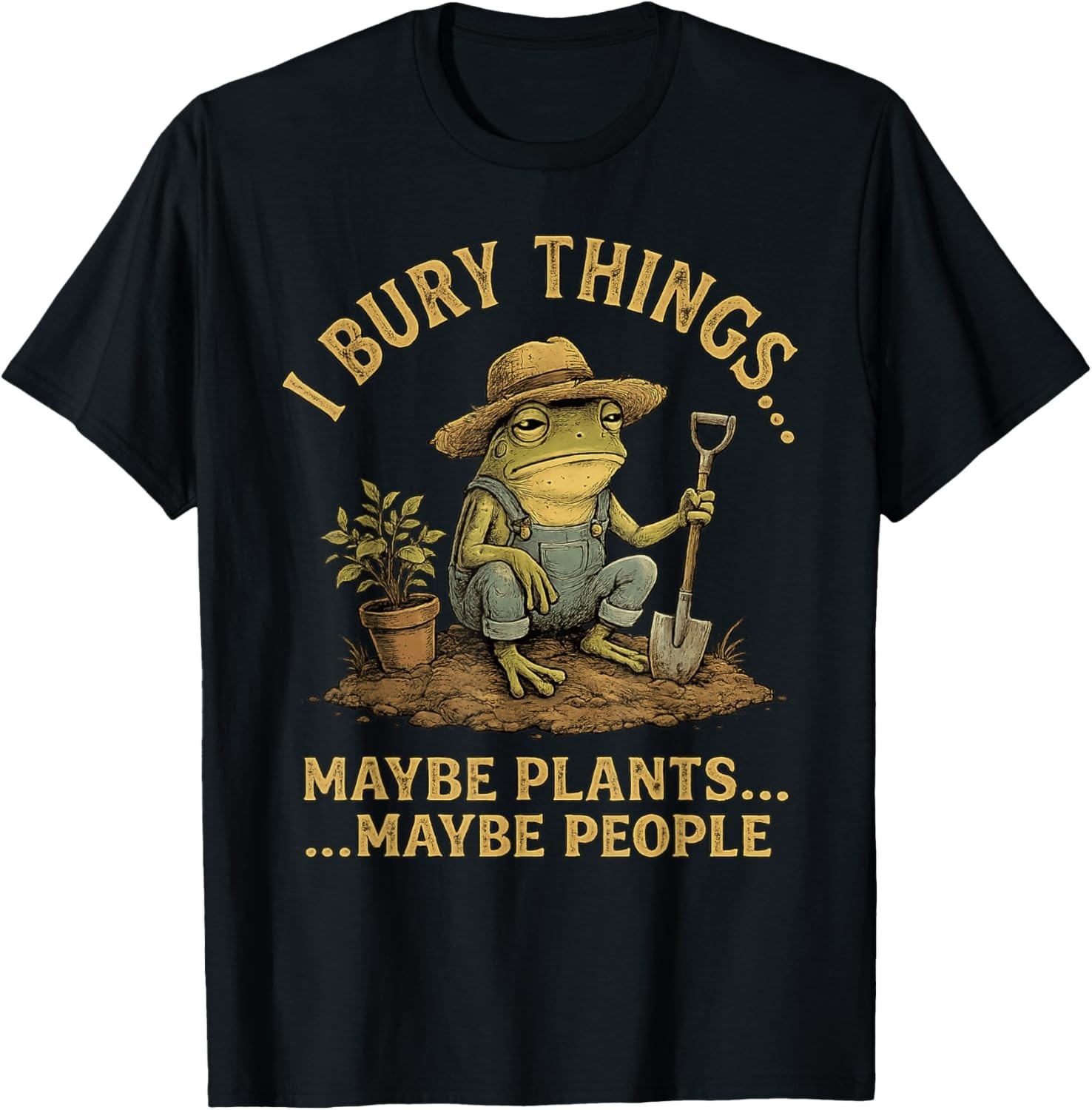 I Bury Things Maybe Plants Maybe People Funny Frog Gift Unisex T-Shirt