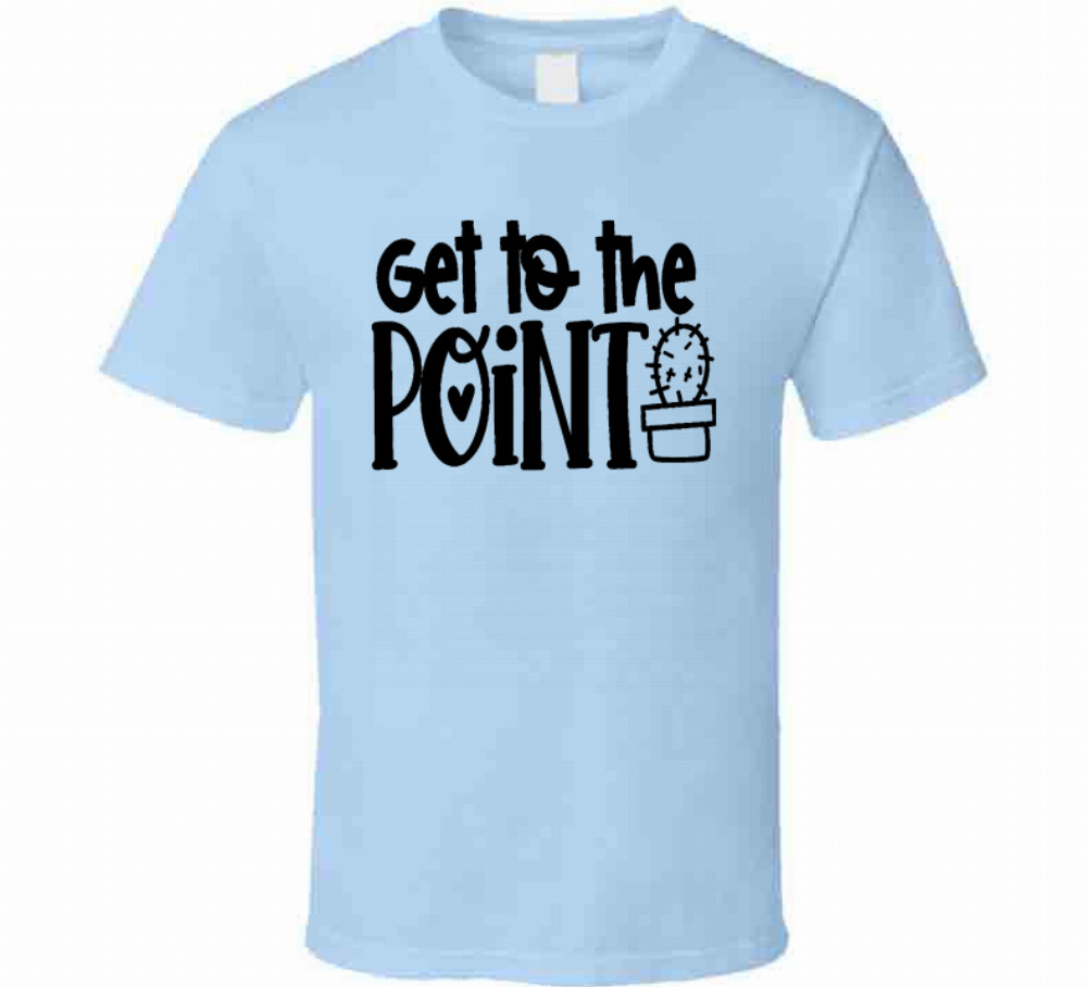 Get To The Point Funny Cactus TShirt A Cool Novelty Tee Is A Great Gift T-Shirt