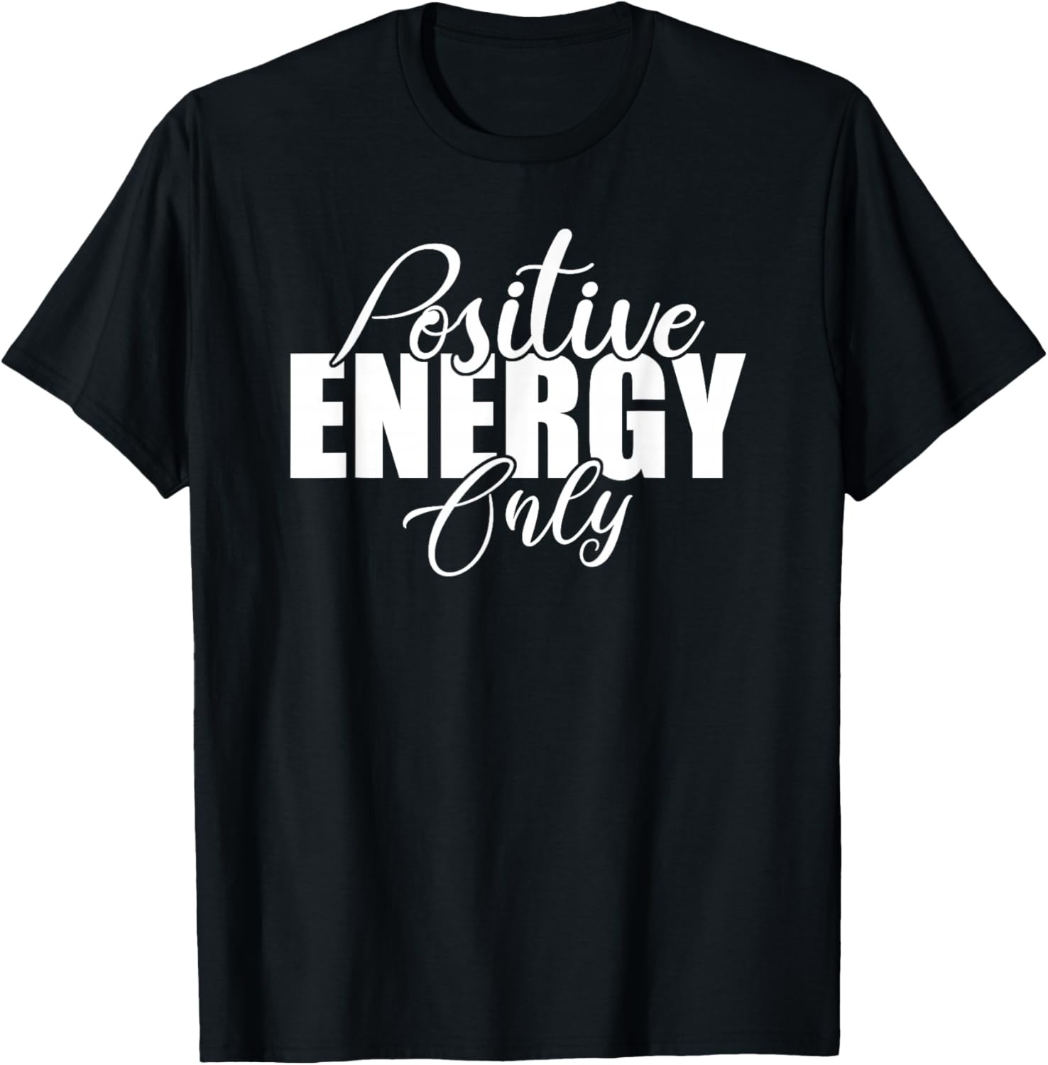 Positive Energy Only – Positivity Powerful Men Women T-Shirt