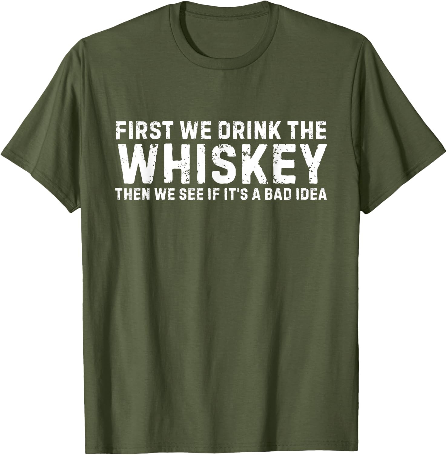 First We Drink The Whiskey Then We See If It’s A Bad Idea T-Shirt