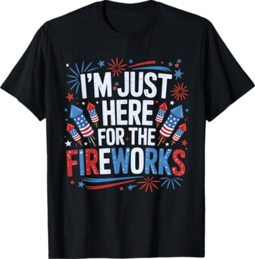 I’m Just Here for The Fireworks Patriotic 4th of July USA T-Shirt