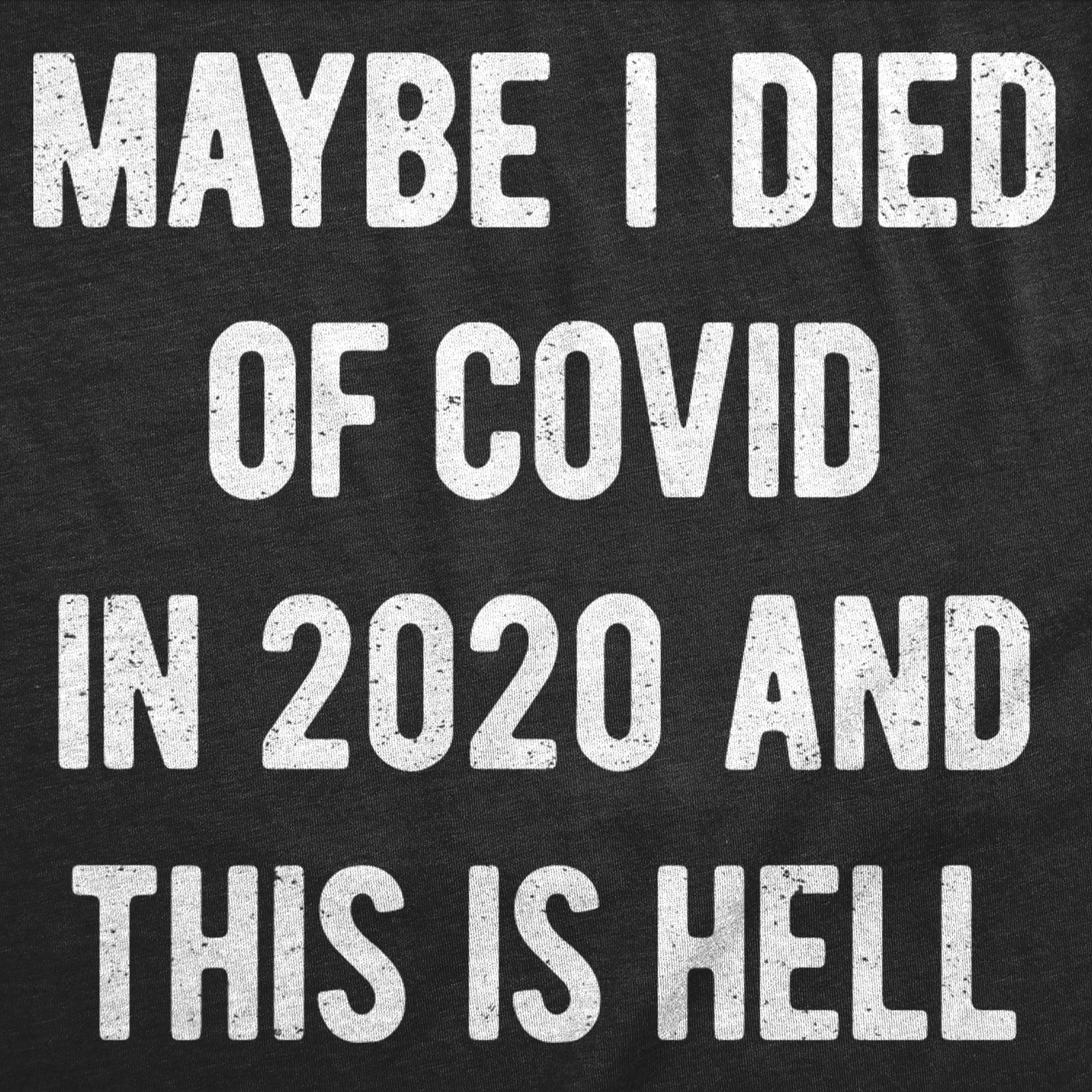 Mens Funny T Shirts Maybe I Died Of Covid In 2020 And This Is Hell Sarcastic Tee