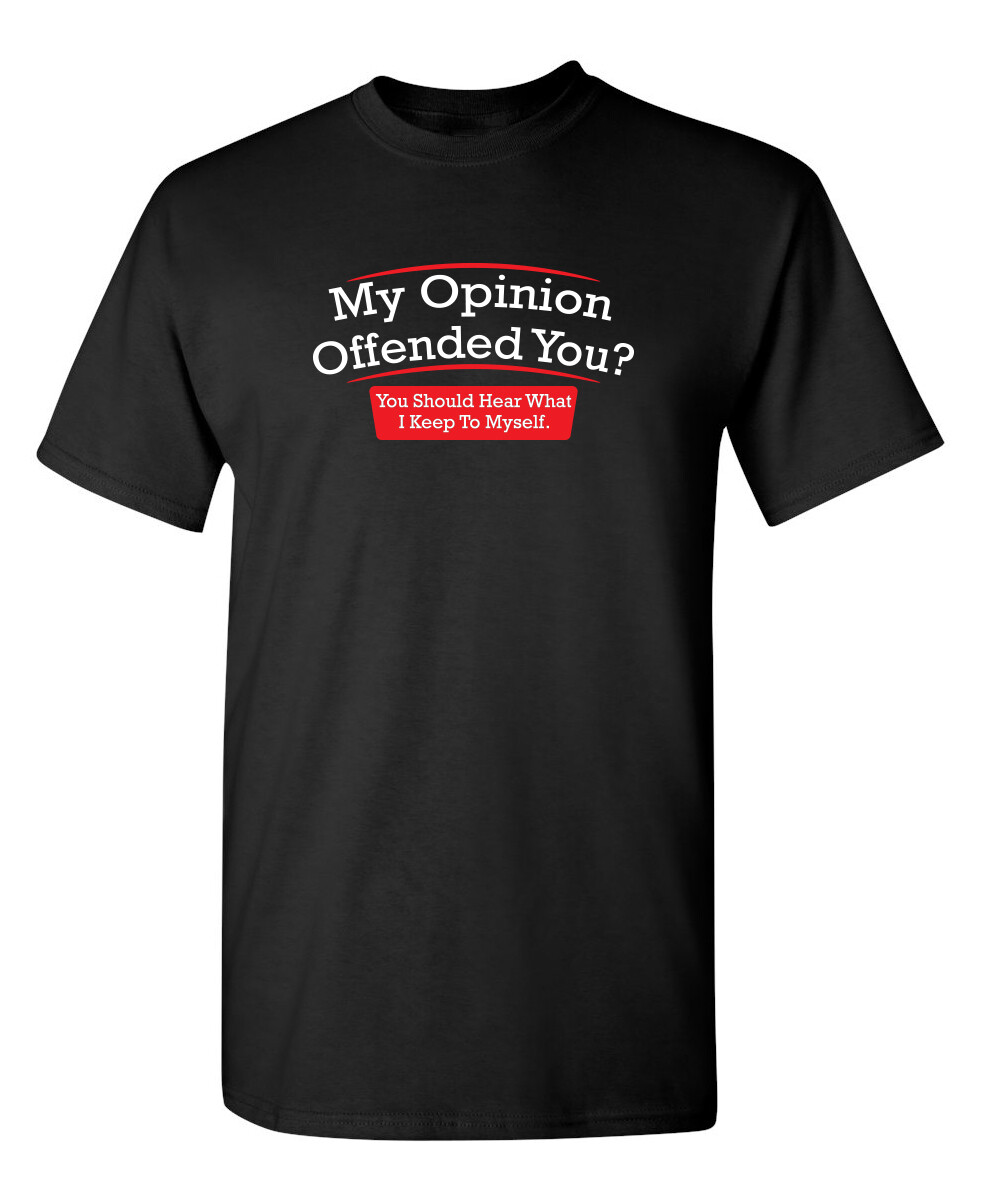 My Opinion Offended You Sarcastic Humor Graphic Novelty Funny T Shirt
