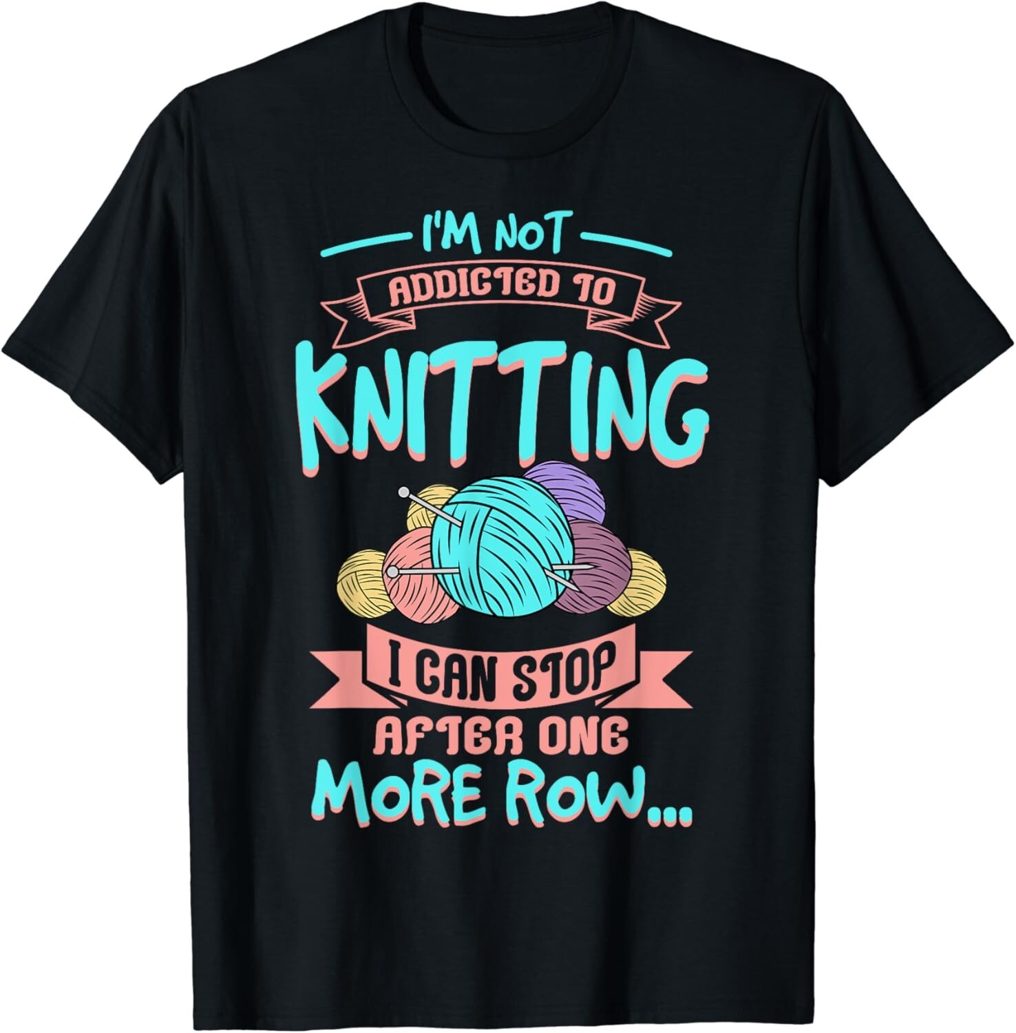 I’m Not Addicted To Knitting I Can Stop After One More Row.. Gift Unisex T-Shirt