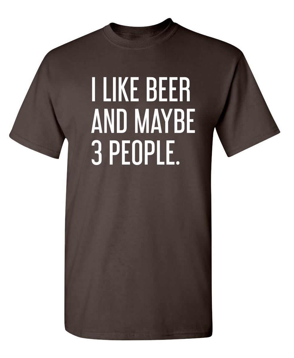 I Like Beer And Maybe 3 People Sarcastic Novelty Funny T-Shirts