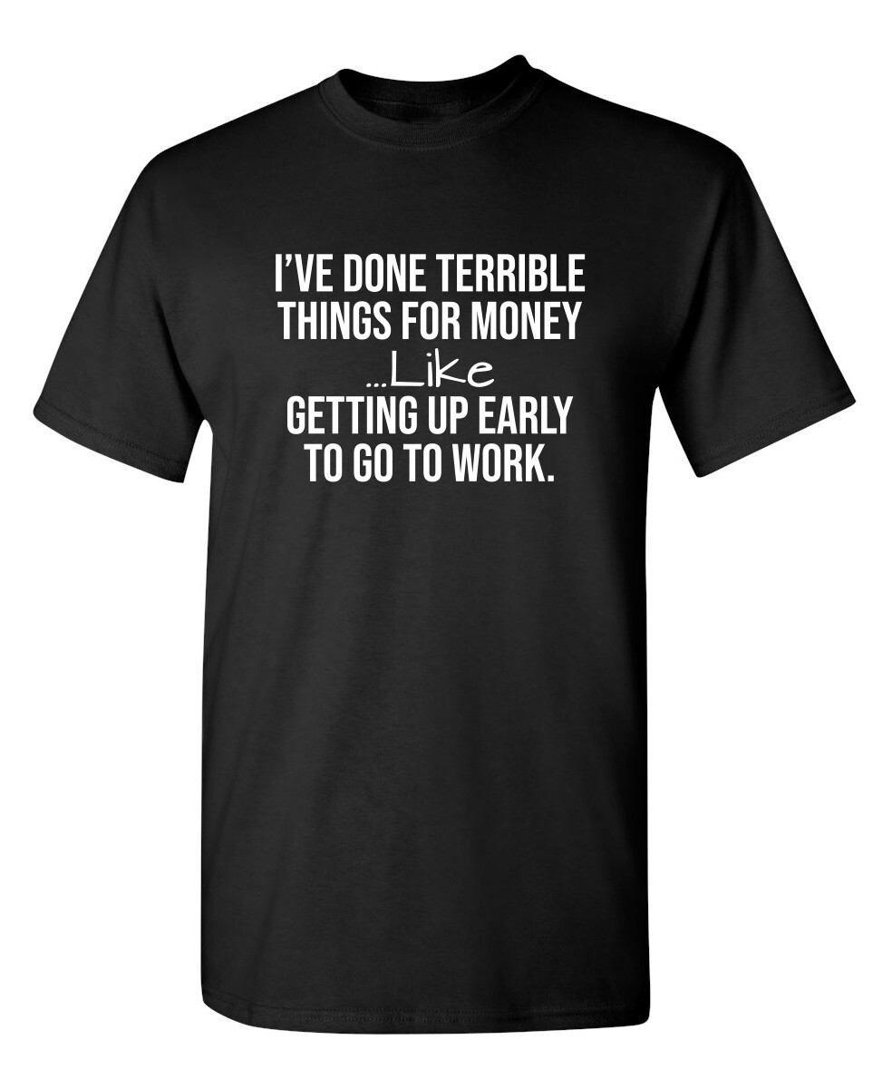 I’ve Done Terrible Things For Sarcastic Humor Graphic Novelty Funny T Shirt