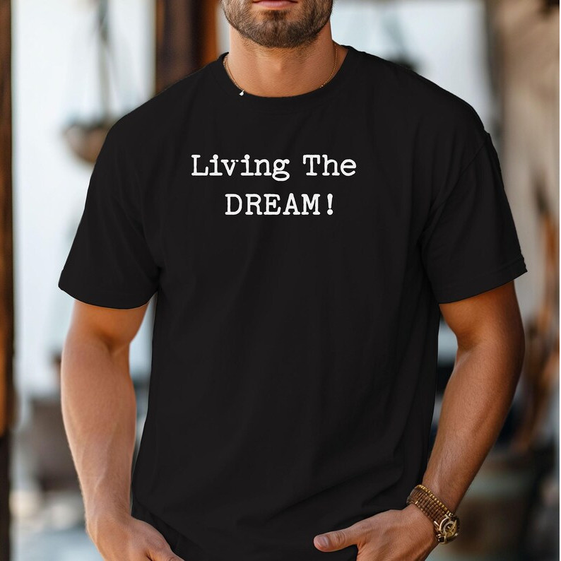 Living the Dream T-Shirt, Funny Sarcastic Statement Tee