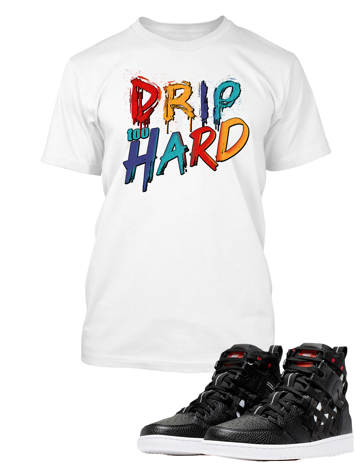 Drip to Hard Street Wear Tee To Match Air J1 Shoe Sneaker Graphic T Shirt