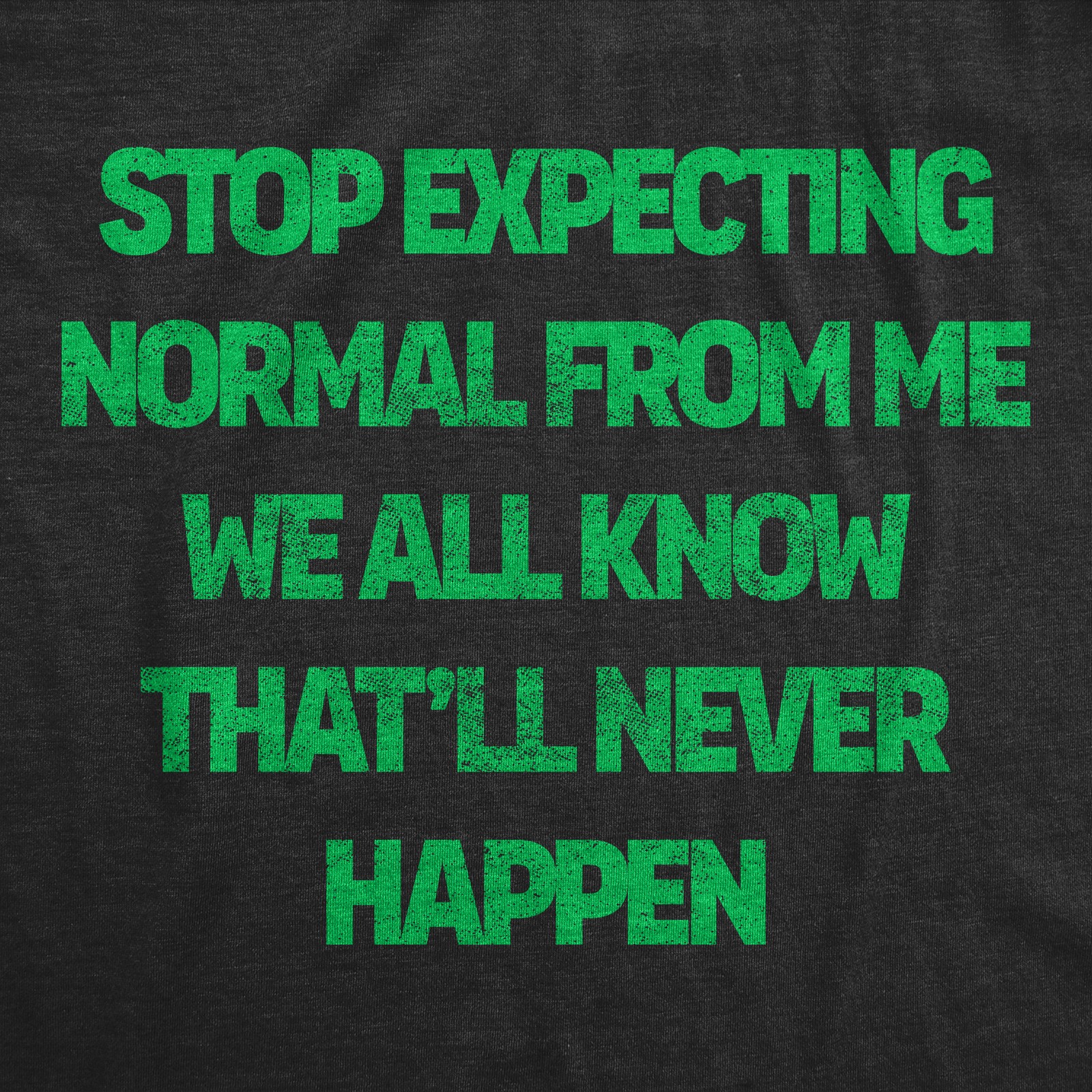 Mens Funny T Shirts Stop Expecting Normal From Me We All Know Thatll Never