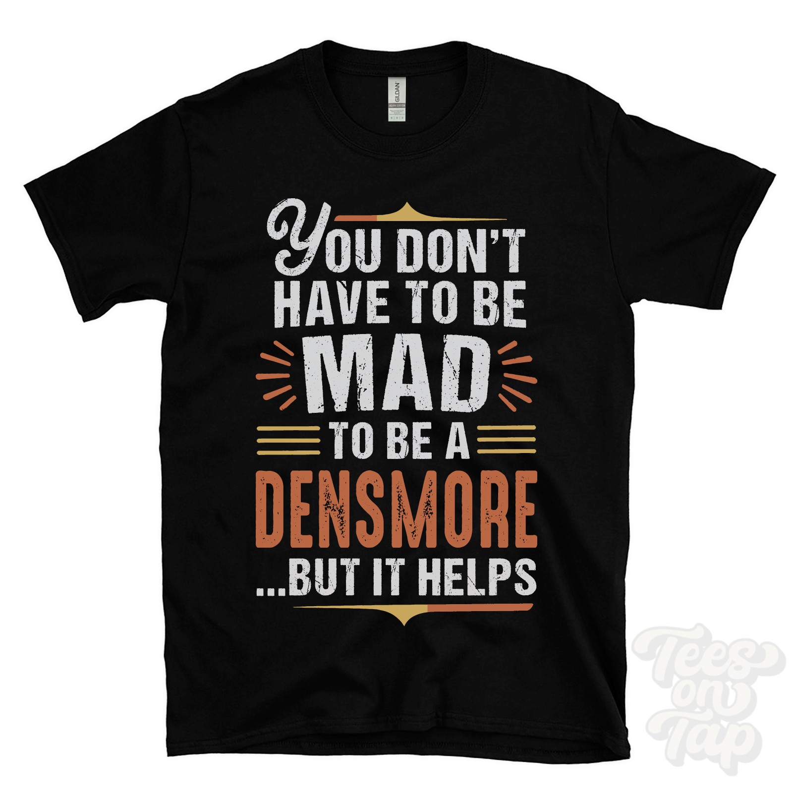 YOU DON’T HAVE TO BE MAD TO BE A DENSMORE T-SHIRT surname family name funny gift