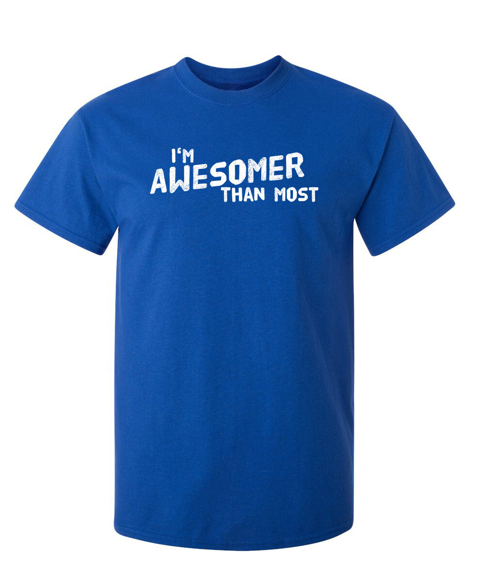 I’m Awesomer Than Most Sarcastic Humor Graphic Novelty Funny T Shirt