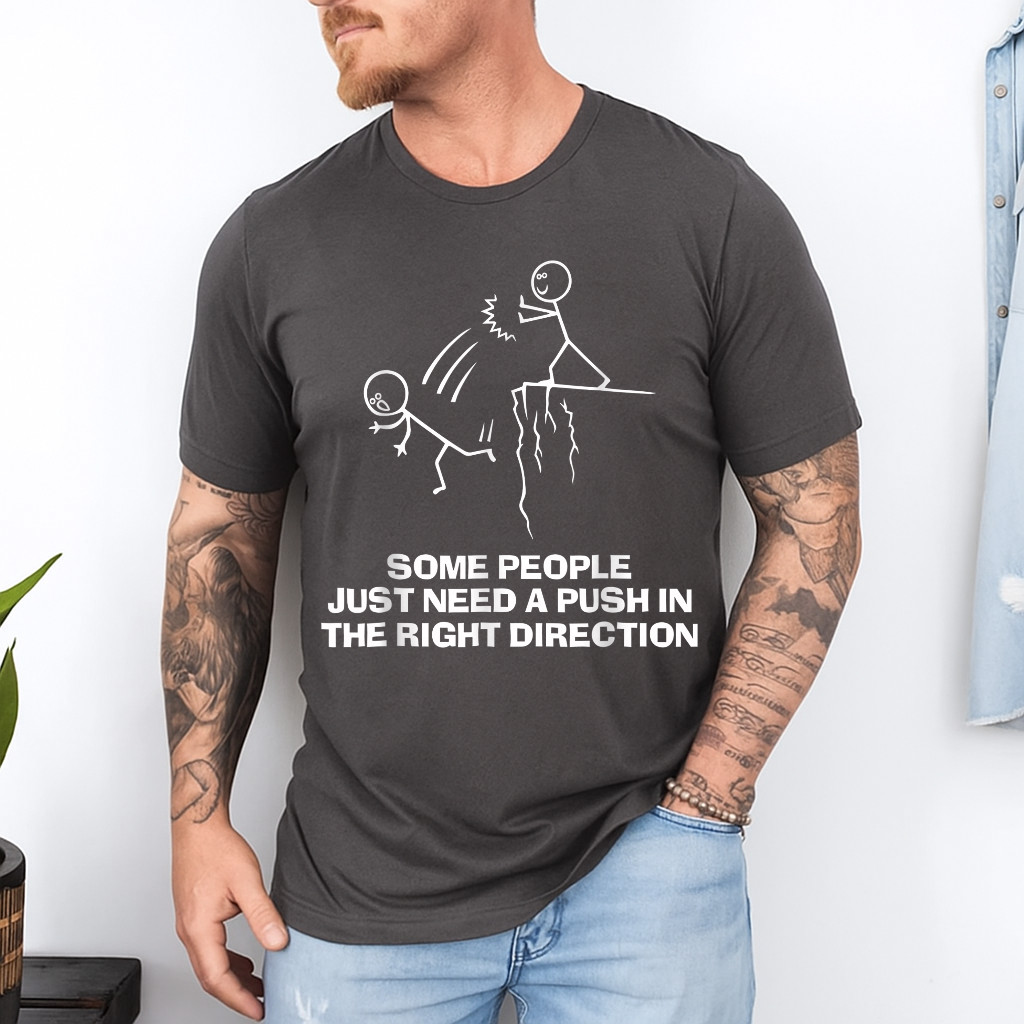 Some People Just Need A Push in The Right Direction T-Shirt
