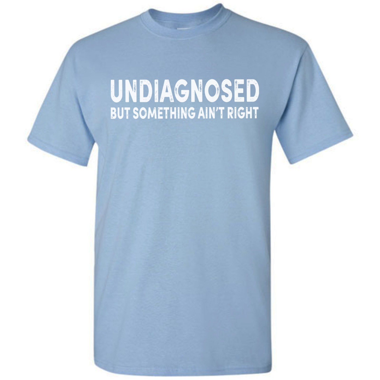 Undiagnosed But Something Ain’t Right Funny T-Shirt Sarcastic Humor Sayings
