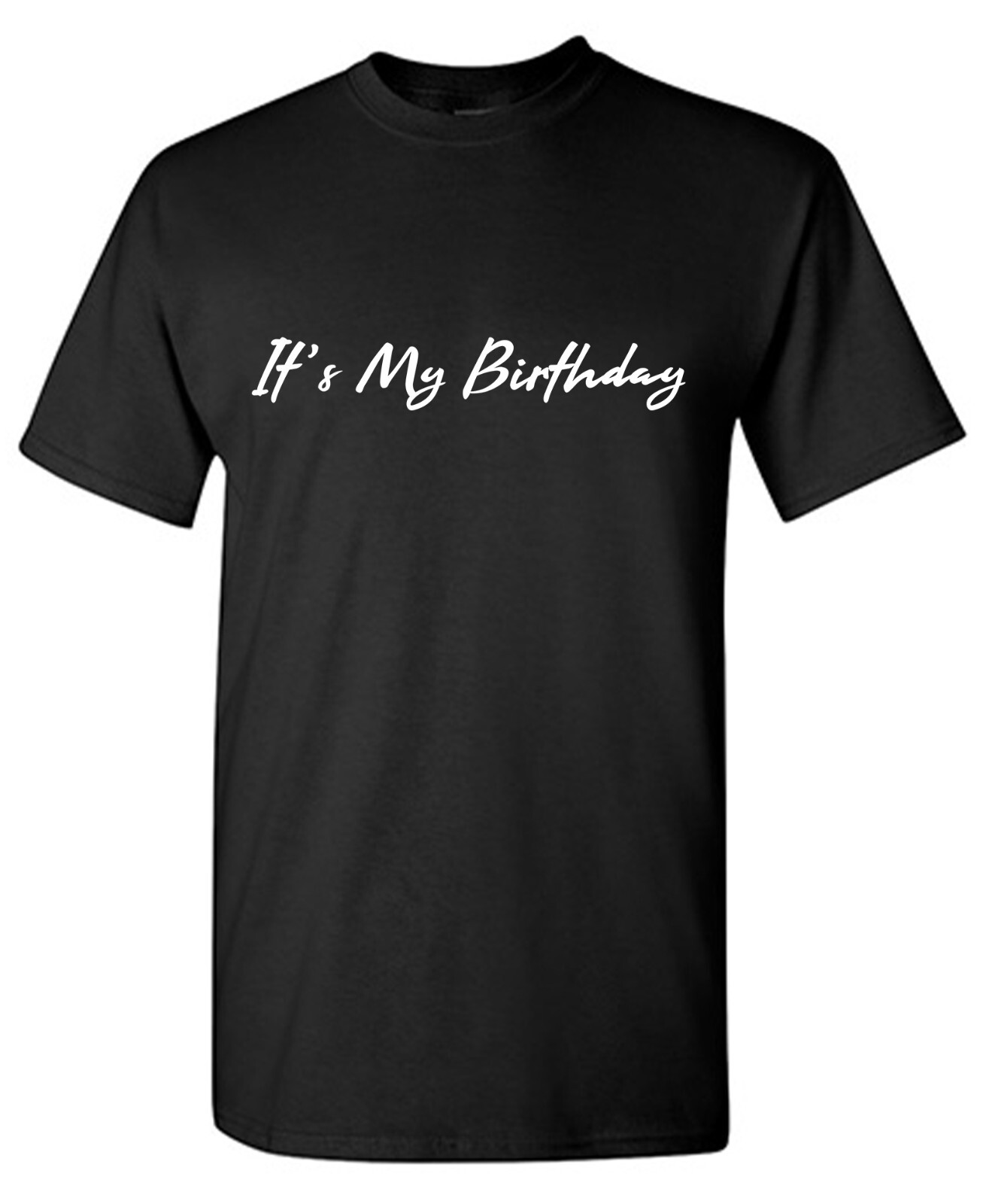 It’s My Birthday Sarcastic Humor Graphic Tee Gift For Men Novelty Funny T Shirt