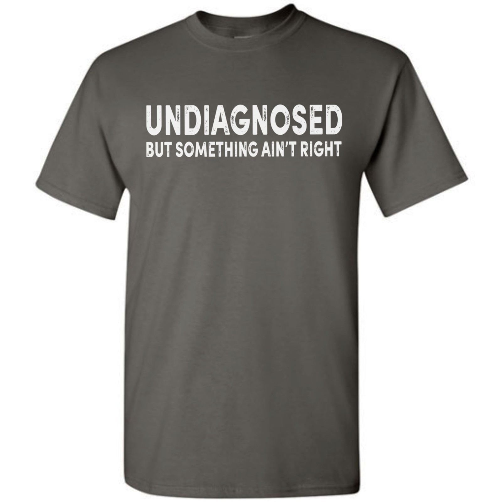 Undiagnosed But Something Ain’t Right Funny T-Shirt Sarcastic Humor Sayings