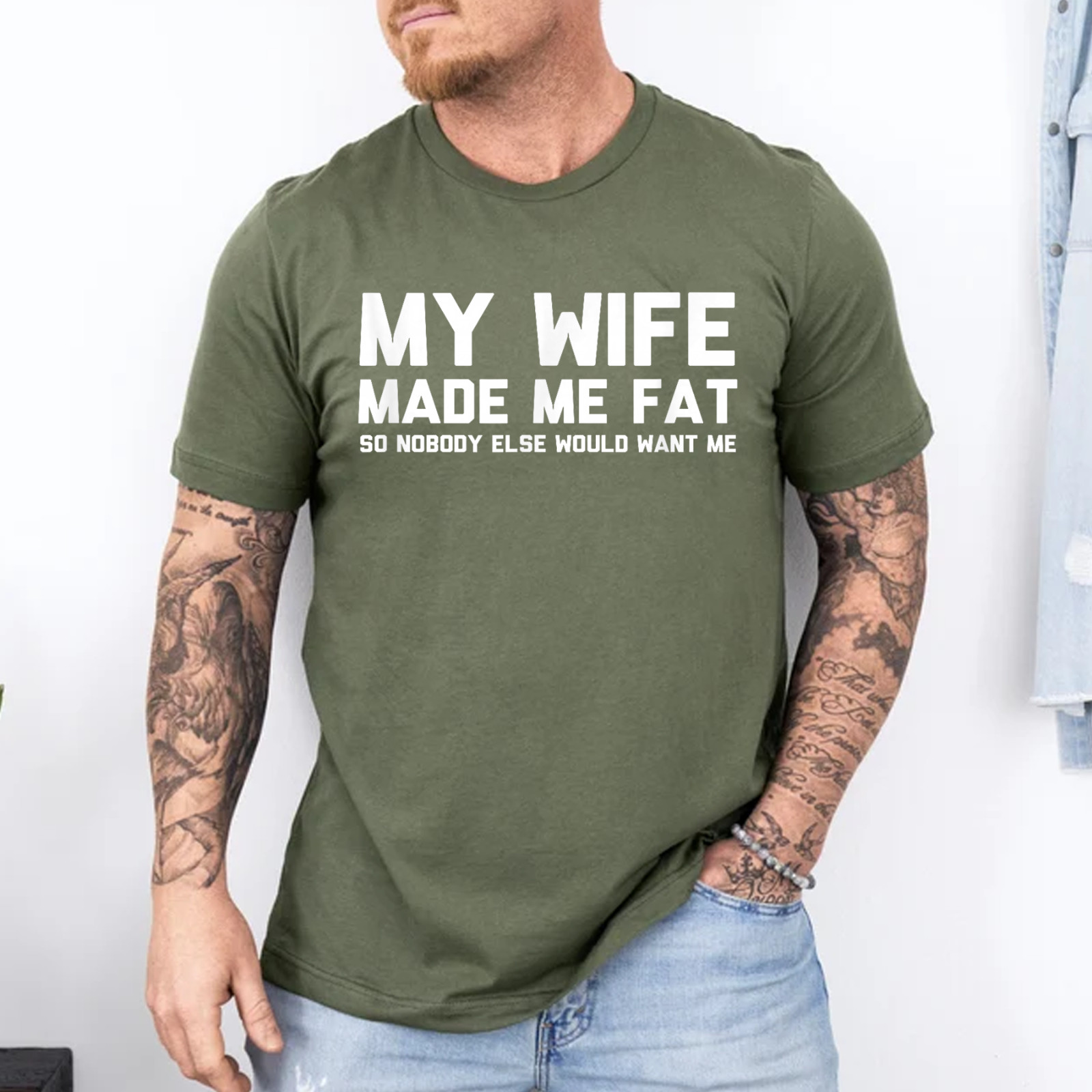 My Wife Made Me Fat So Nobody Else Would Want Me T-Shirt