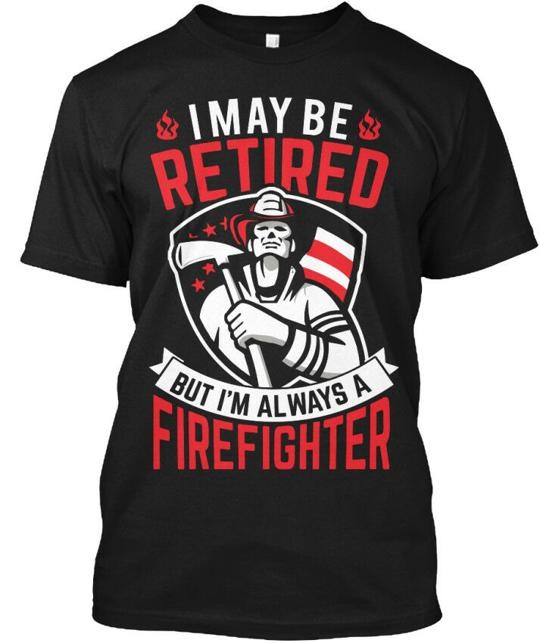 Fun Retired Firefighter – I May Be But Im A T-Shirt Made in USA Size S to 5XL 5X