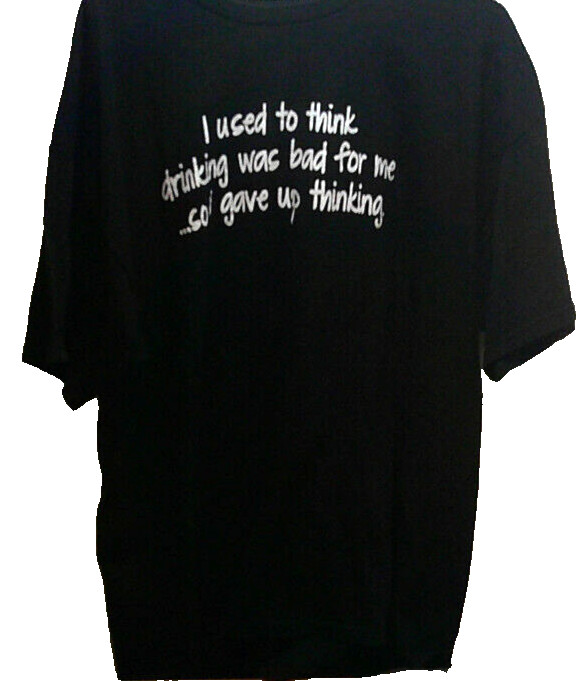 Tee Shirt I Used To Think Drinking Was Bad For Me So I Gave Up Thinking 2 XL