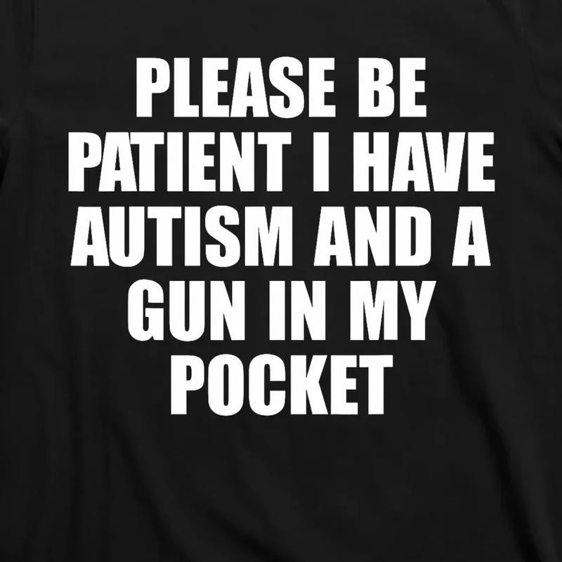 Please Be Patient I Have Autism And A Gun In My Pocket T-Shirt