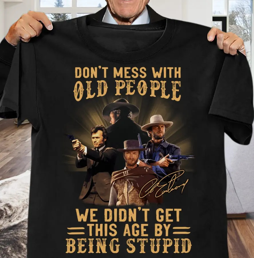 Clint Eastwood Dont Mess With Old People With Old People T Shirt S-5XL EG740