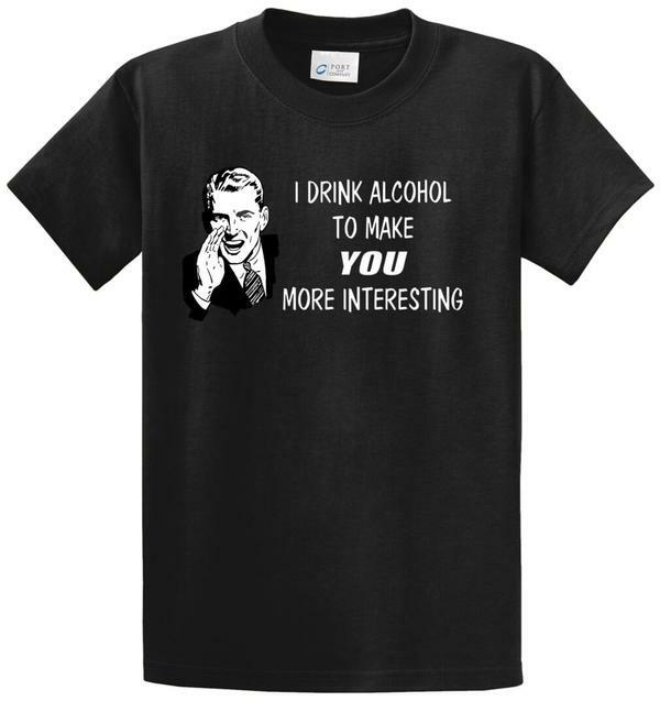 I DRINK TO MAKE YOU INTERESTING Printed Tee Shirt in Reg and Big and Tall Sizes