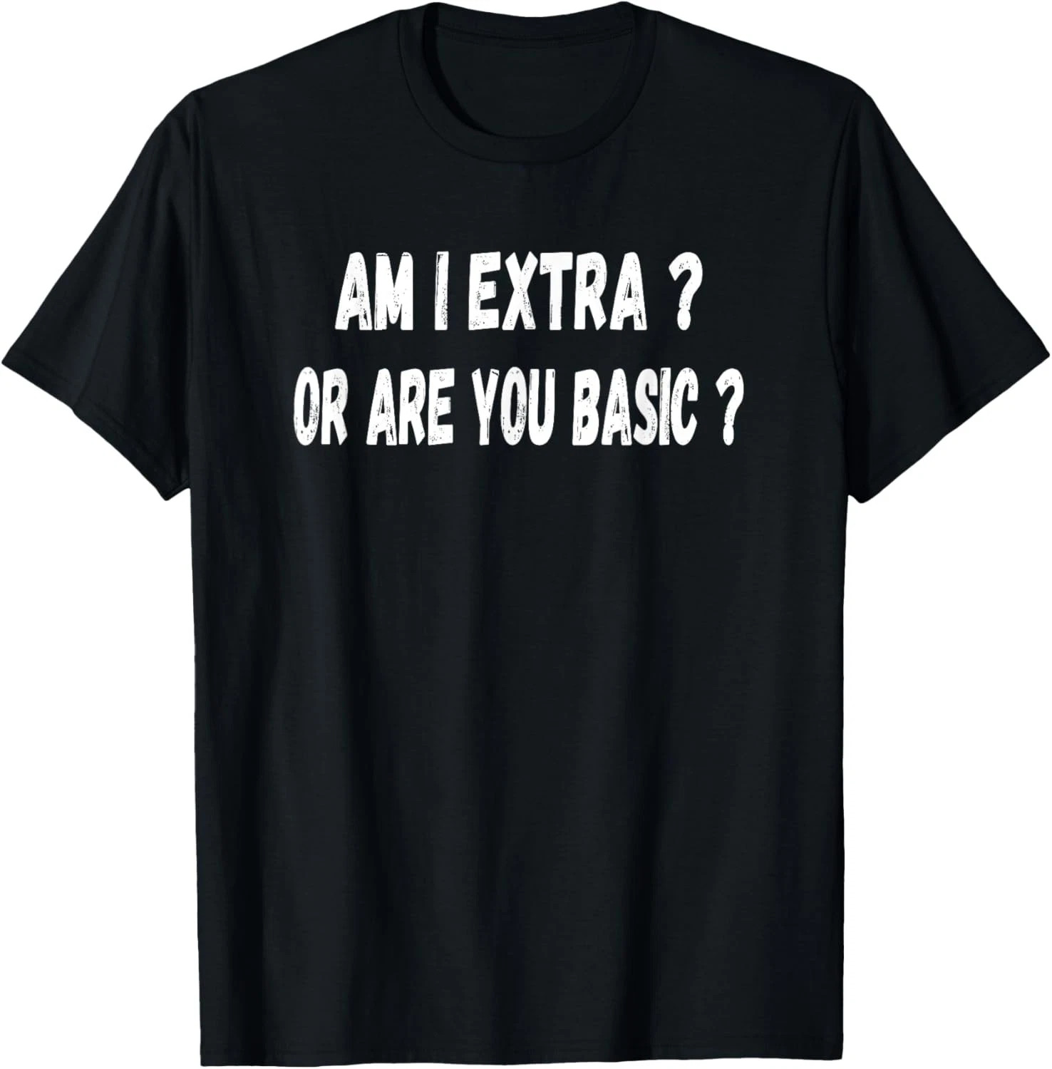 Am I Extra Or Are You Basic Quote Size S – 5XL Gift For Friends