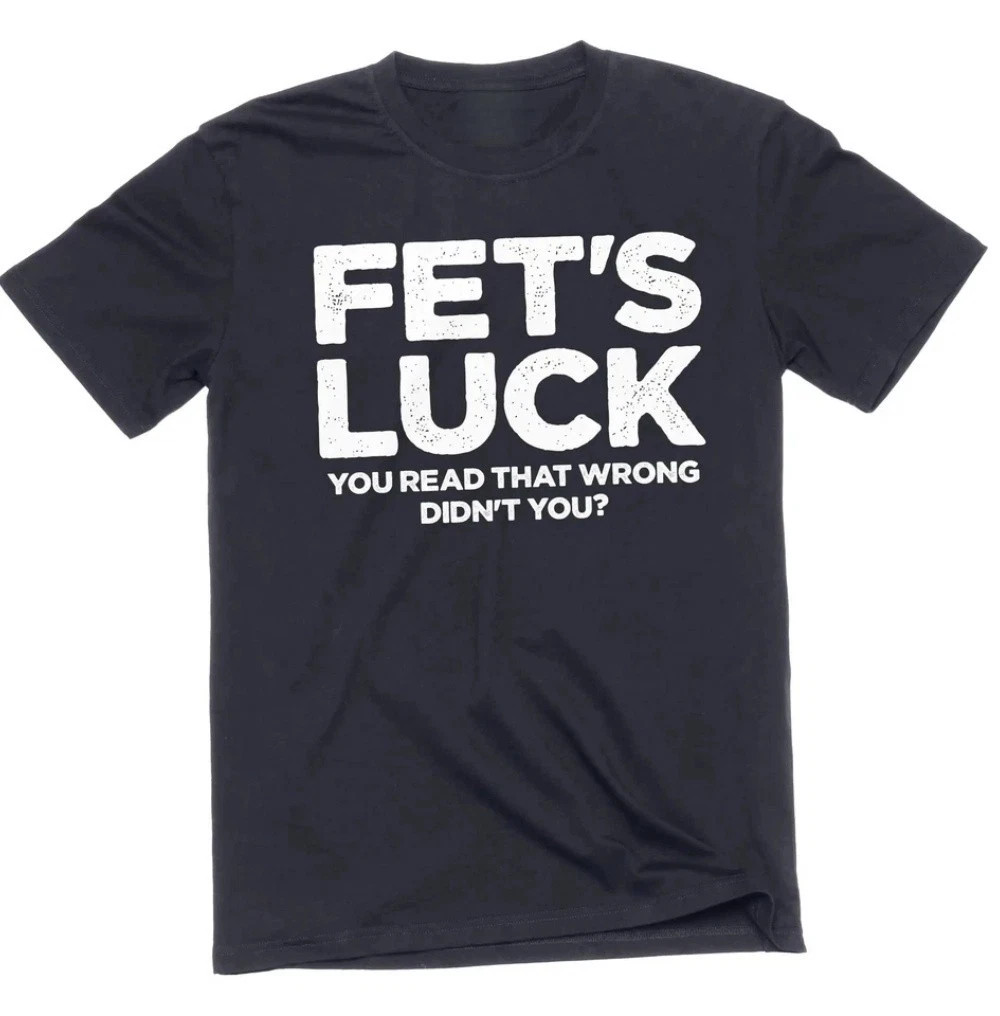Funny Fet’s Luck Tee Shirt humorous you read that wrong birthday tee