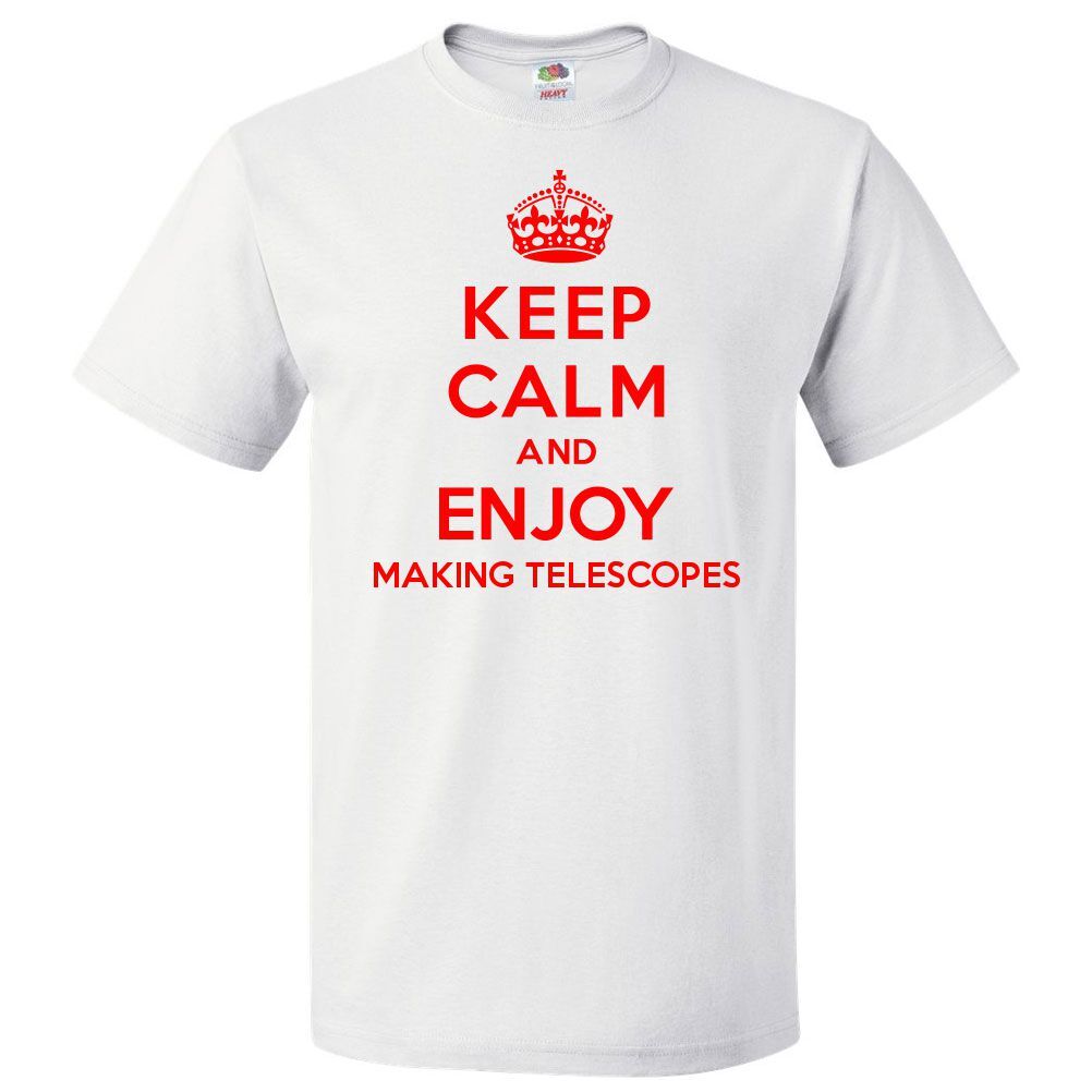 Keep Calm and Enjoy Making Telescopes T shirt Funny Tee