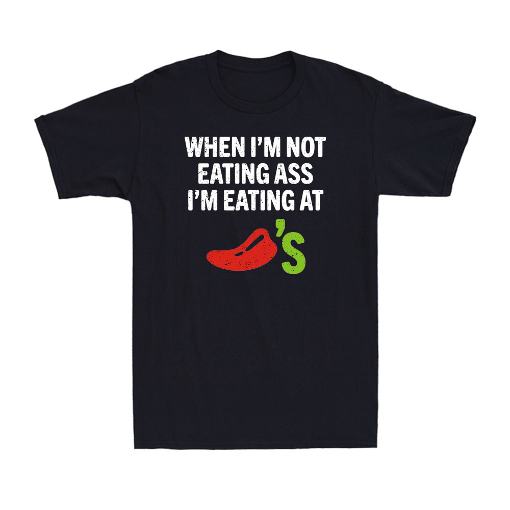 When I’m Not Eating Ass I’m Eating At Chili’s Funny Spicy Food Men’s T-Shirt