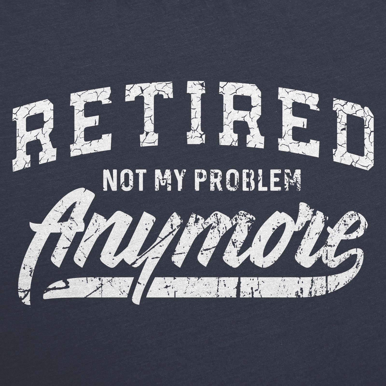 Mens Retired Not My Problem Anymore T Shirt Funny Retirement Graphic Tee