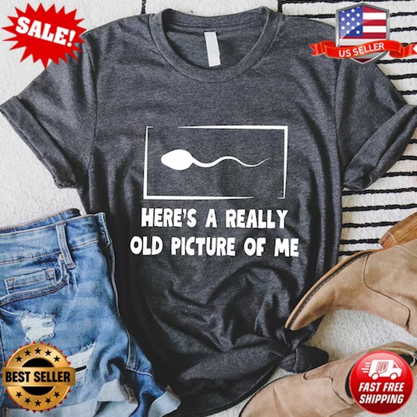 Here’s A Really Old Picture Of Me Shirt, Funny Shirt, Pictures T-Shirt S-5XL