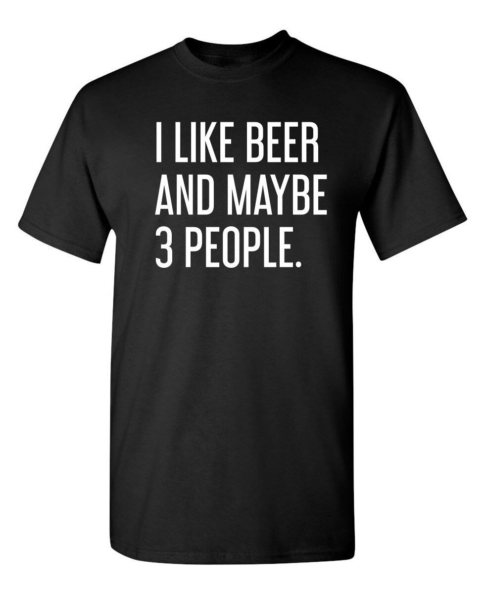 I Like Beer And Maybe 3 People Sarcastic Humor Graphic Novelty Funny T Shirt