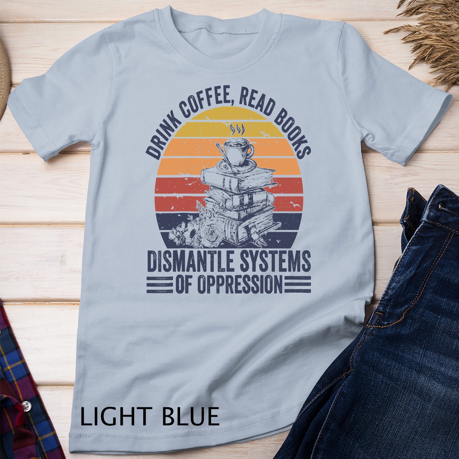 Drink Coffee Read Books Dismantle Systems Of Oppression Unisex T-shirt
