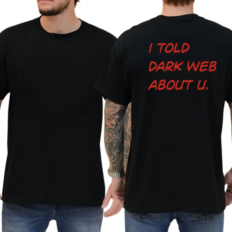 I Told Dark Web About U T-Shirt, Funny Men’s T-Shirts, Humor Graphics Tee, Men’s