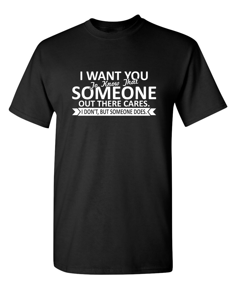 I Want You To Know That Someone Sarcastic Humor Graphic Novelty Funny T Shirt