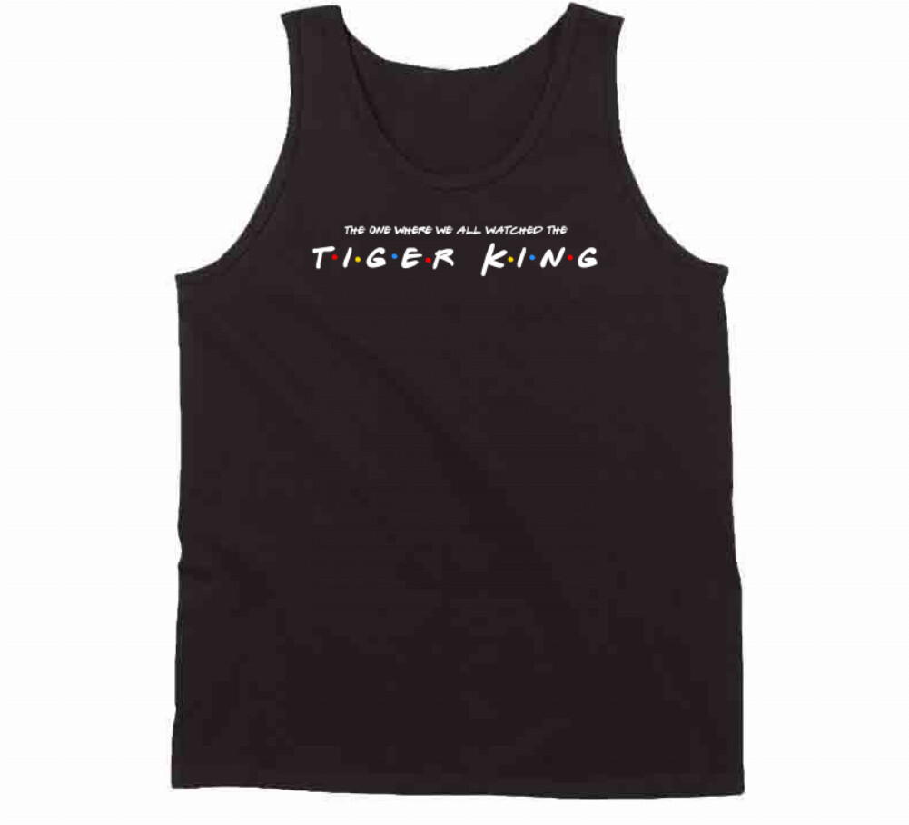 The One Where We All Watched The Tiger King Netflix Indoors Stay Safe Friends Pa