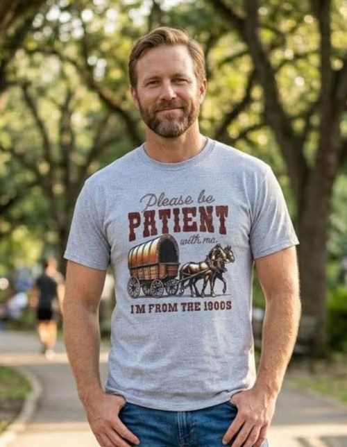 Men’s “Please Be Patient I’m From the 1900s” Tee Shirt