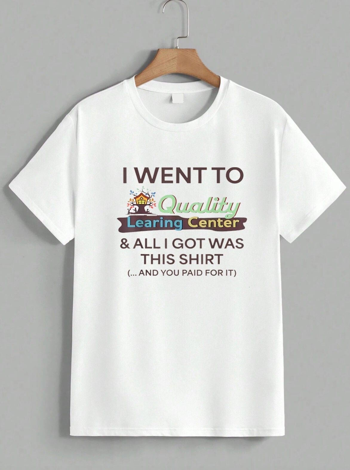 I Went To Quality Learning Center Funny Sarcastic Quote Graphic T-Shirt Unisex