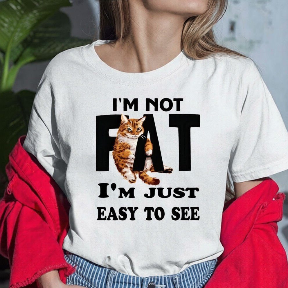 I’m Not Fat I’m Just Easy To See Fat Cat Lover Gift T-Shirt