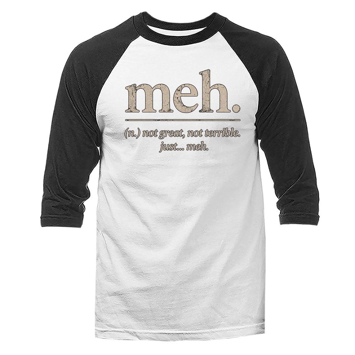 meh. not great, not terrible. just…meh. Humor Funny Sarcastic Raglan