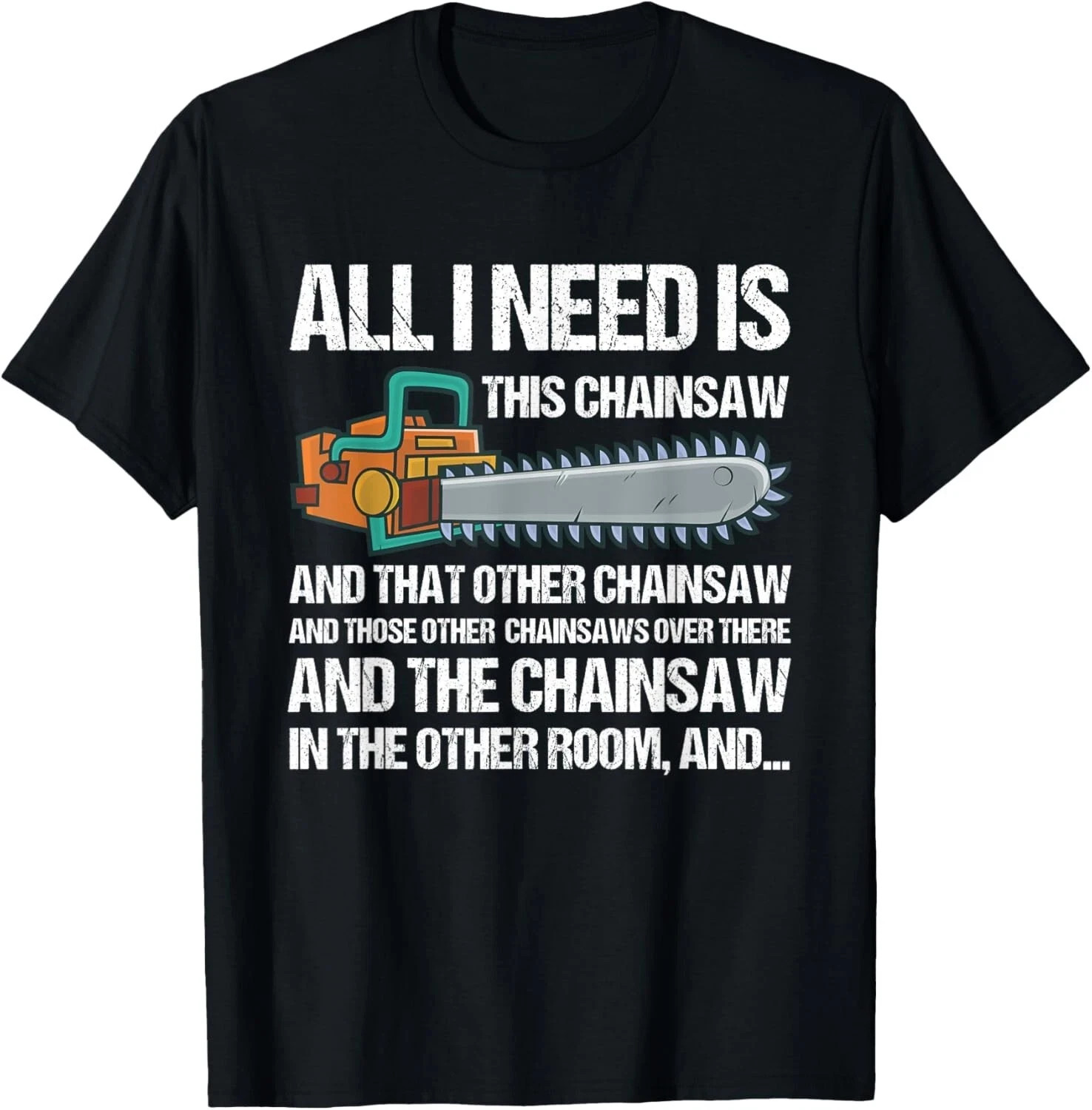 All I Need Is This Chainsaw And That Other Chainsaw Logger Gift Unisex T-Shirt