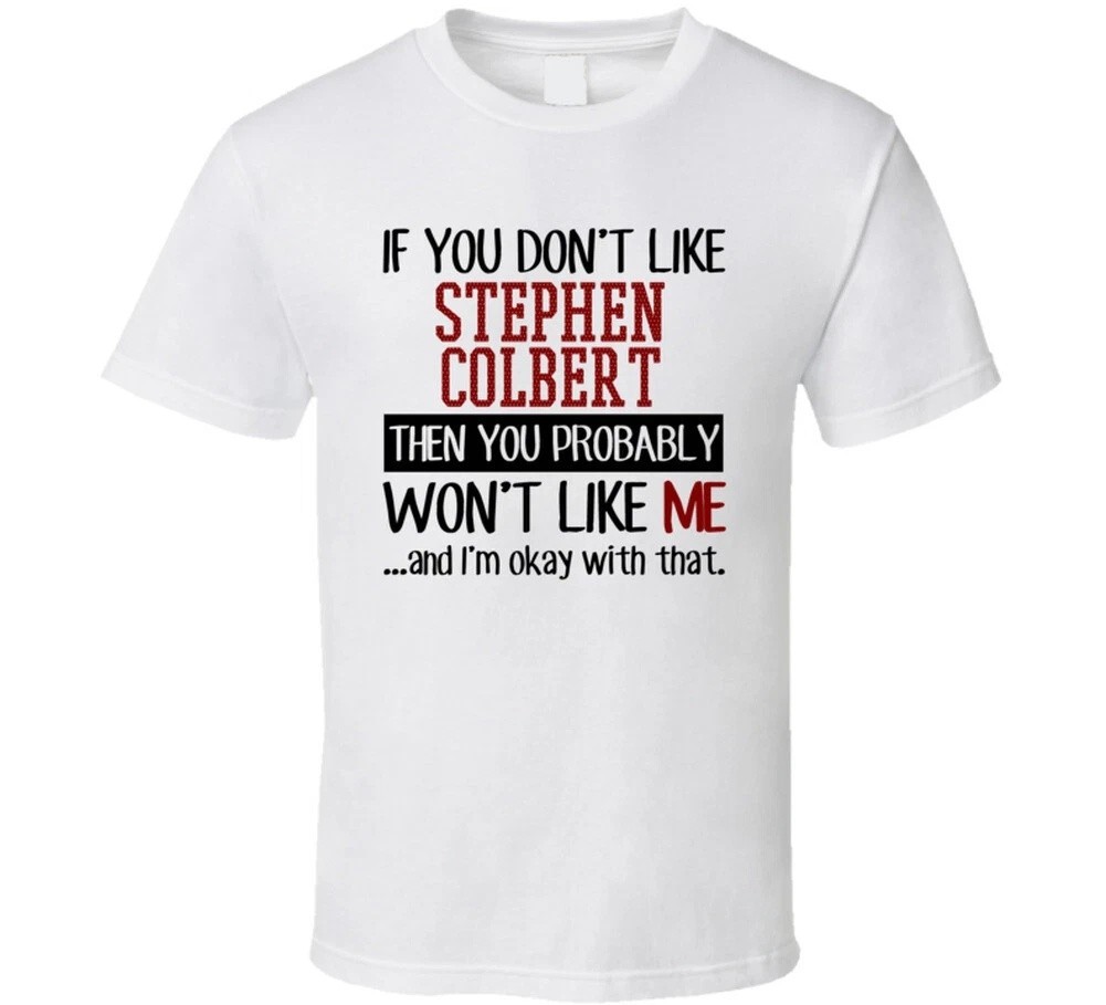 If You Don’t Like Stephen Colbert You Won’t Like Me Stand Up Comedian T-shirt