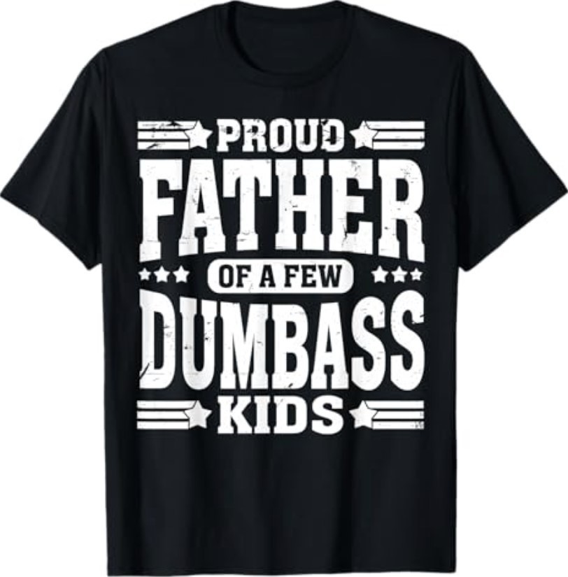 Proud Father Of A Few Dumbass Funny Fathers Day T-Shirt