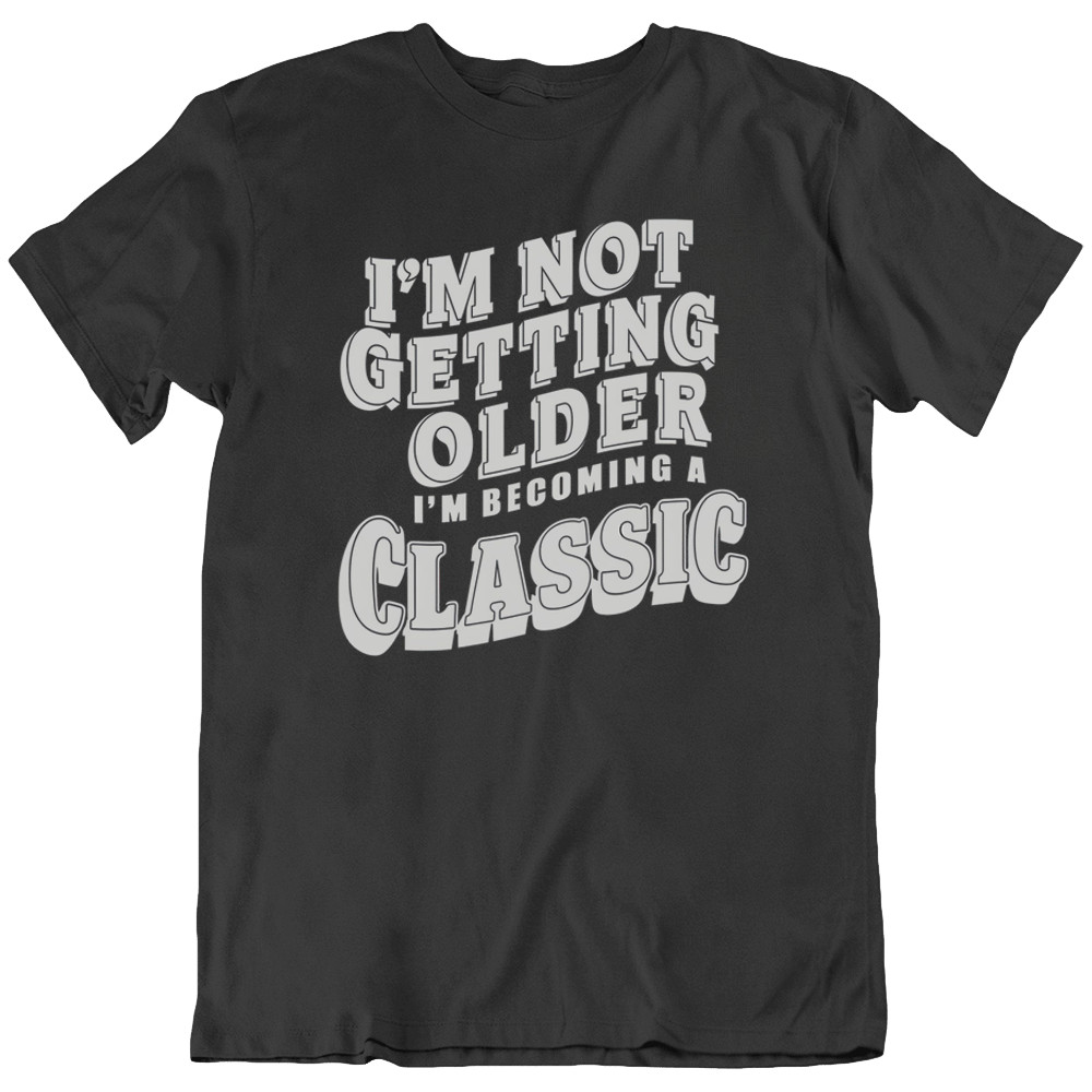 I’m Not Getting Older Anniversary Funny Birthday Gift T-Shirt Tee Gift New